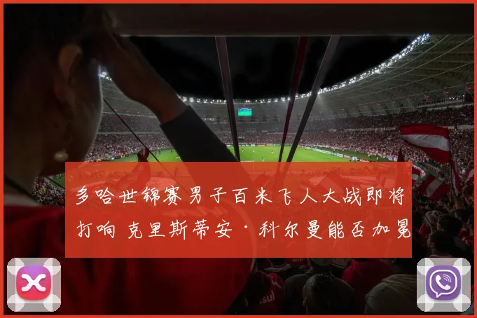 多哈世锦赛男子百米飞人大战即将打响 克里斯蒂安·科尔曼能否加冕博尔特真正接班人
